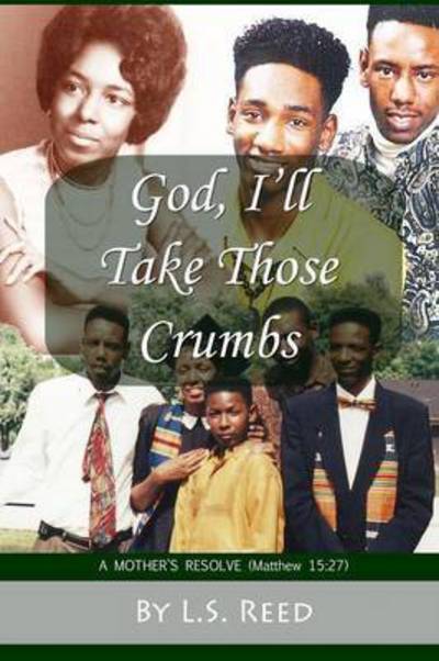 Cover for L.S. Reed · God, I'll Take Those Crumbs : A Mother's Resolve (Paperback Book) (2015)