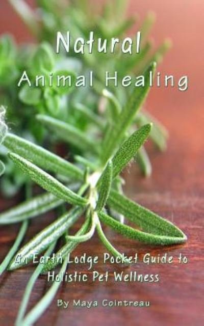Cover for Maya Cointreau · Natural Animal Healing - An Earth Lodge Pocket Guide to Holistic Pet Wellness (Paperback Book) (2015)