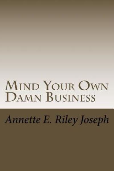 Cover for Annette Eloise Riley Joseph · Mind Your Own Damn Business (Paperback Book) (2017)