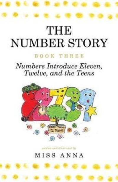 Cover for Miss Anna · The Number Story 3 / The Number Story 4: Numbers Introduce Eleven, Twelve, and the Teens / Numbers Teach Children Their Ordinal Names - Number Story (Paperback Book) (2017)
