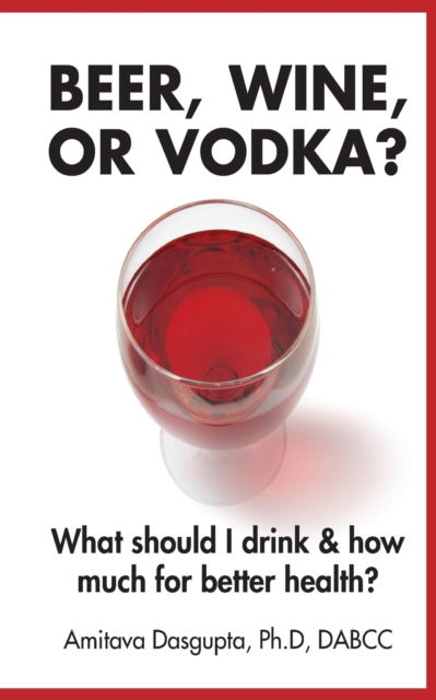 Beer, Wine, or Vodka? - Ph D Amitava Dasgupta - Books - Kharis publishing - 9781946277015 - November 30, 2016