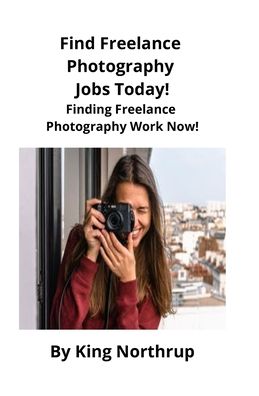 Cover for King Northrup · Find Freelance Photography Jobs Today! (Paperback Book) (2019)