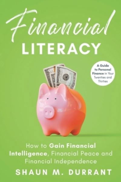 Cover for Shaun M Durrant · Financial Literacy: How to Gain Financial Intelligence, Financial Peace and Financial Independence (Paperback Book) (2020)