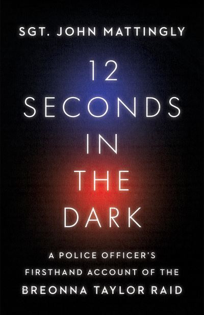 Cover for John Mattingly · 12 Seconds in the Dark: A Police Officer's Firsthand Account of the Breonna Taylor Raid (Hardcover Book) (2022)