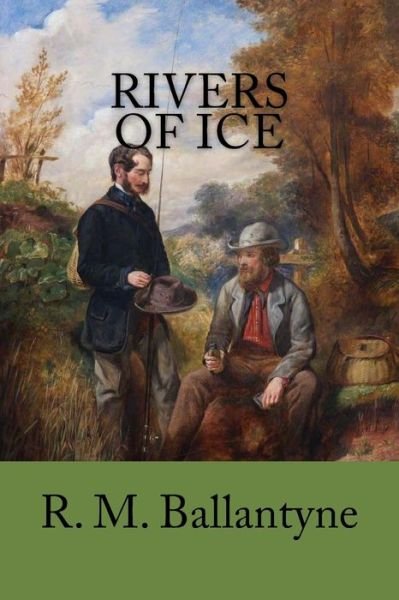 Rivers of Ice - Robert Michael Ballantyne - Bücher - Createspace Independent Publishing Platf - 9781976117015 - 5. September 2017