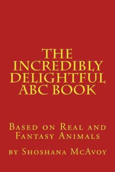 The Incredibly Delightful ABC Book - Shoshana McAvoy - Books - Createspace Independent Publishing Platf - 9781979413015 - June 28, 2018