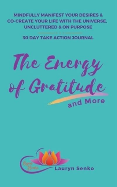 Cover for Lauryn Senko · The Energy of Gratitude and More 30 Day Take Action Journal: Mindfully Manifest Your Desires &amp; Co-Create Your Life with the Universe, Uncluttered &amp; on Purpose. (Hardcover Book) (2021)