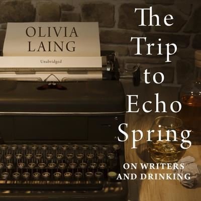 Cover for Olivia Laing · The Trip to Echo Spring (CD) (2019)