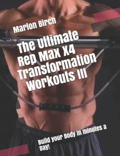 Cover for Marlon Birch · The Ultimate Rep Max X4 Transformation Workouts III (Paperback Book) (2020)