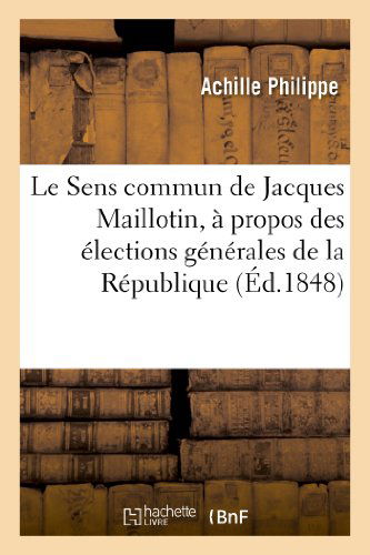 Cover for Philippe-a · Le Sens Commun De Jacques Maillotin, a Propos Des Elections Generales De La Republique Francaise (Paperback Book) [French edition] (2013)