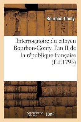 Cover for Bourbon-conty · Interrogatoire Du Citoyen Bourbon-conty, L'an II De La Republique Francaise (Paperback Book) (2016)