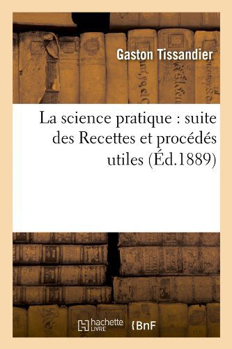 Cover for Gaston Tissandier · La Science Pratique: Suite Des Recettes et Procedes Utiles (Ed.1889) (French Edition) (Pocketbok) [French edition] (2012)