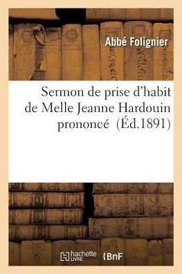 Cover for Folignier-A · Sermon de Prise d'Habit de Melle Jeanne Hardouin Prononce Par M. l'Abbe Folignier (Paperback Book) (2017)