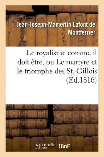 Cover for Lafont De Montferrier-j · Le Royalisme Comme Il Doit Etre, Ou Le Martyre et Le Triomphe Des St.-gillois (Paperback Book) [French edition] (2013)