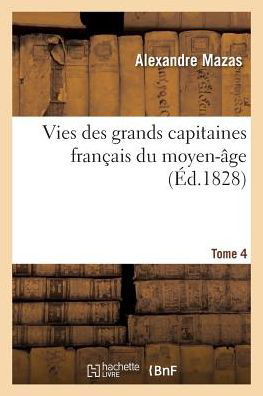 Vies Des Grands Capitaines Francais Du Moyen-age. T. 4 - Mazas-a - Kirjat - Hachette Livre - Bnf - 9782013567015 - sunnuntai 1. toukokuuta 2016