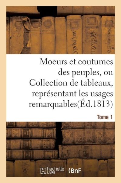 Cover for Sans Auteur · Moeurs Et Coutumes Des Peuples, Ou Collection de Tableaux, Representant Les Usages Tome 1 (Paperback Book) (2016)