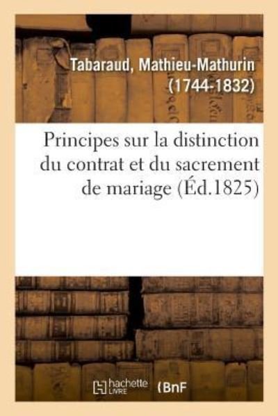 Cover for Tabaraud · Principes Sur La Distinction Du Contrat Et Du Sacrement de Mariage, Sur Le Pouvoir d'Etablir (Paperback Book) (2018)