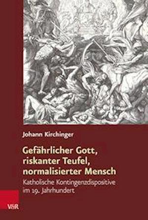 Cover for Johann Kirchinger · Gefahrlicher Gott, riskanter Teufel, normalisierter Mensch: Katholische Kontingenzdispositive im 19. Jahrhundert (Hardcover Book) (2022)