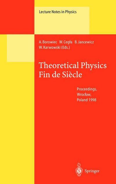 Cover for A Borowiec · Theoretical Physics Fin de Siecle: Proceedings of the XII Max Born Symposium Held in Wroclaw, Poland, 23-26 September 1998 - Lecture Notes in Physics (Hardcover Book) [2000 edition] (2000)