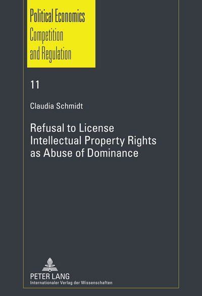 Cover for Claudia Schmidt · Refusal to License- Intellectual Property Rights as Abuse of Dominance - Schriften zur Politischen Oekonomik / Political Economics (Gebundenes Buch) [New edition] (2011)