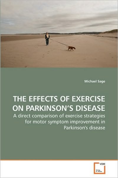 Cover for Michael Sage · The Effects of Exercise on Parkinson?s Disease: a Direct Comparison of Exercise Strategies for Motor Symptom Improvement in Parkinson's Disease (Taschenbuch) (2010)