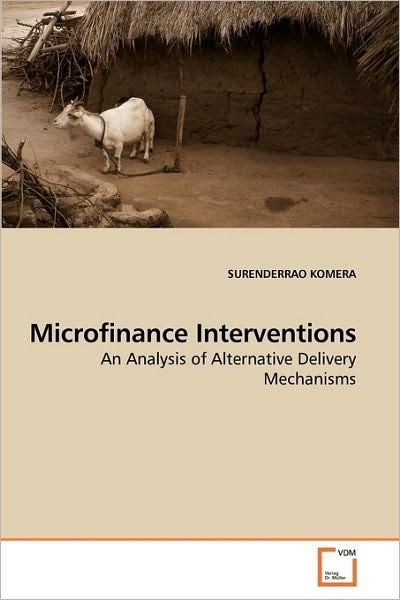 Cover for Surenderrao Komera · Microfinance Interventions: an Analysis of Alternative Delivery Mechanisms (Paperback Book) (2010)