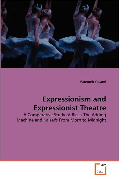 Expressionism and Expressionist Theatre: a Comparative Study of Rice's the Adding Machine and Kaiser's from Morn to Midnight - Fatemeh Yasami - Livros - VDM Verlag Dr. Müller - 9783639333015 - 29 de março de 2011