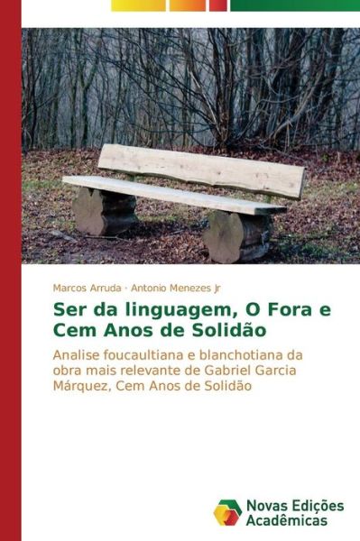 Cover for Antonio Menezes Jr · Ser Da Linguagem, O Fora E Cem Anos De Solidão: Analise Foucaultiana E Blanchotiana Da Obra Mais Relevante De Gabriel Garcia Márquez, Cem Anos De Solidão (Paperback Book) [Portuguese edition] (2014)