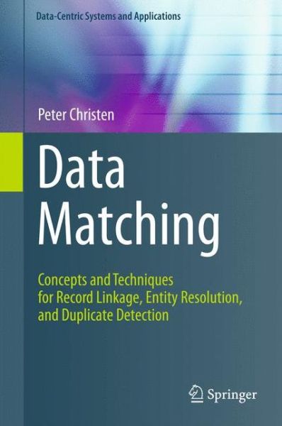 Peter Christen · Data Matching: Concepts and Techniques for Record Linkage, Entity Resolution, and Duplicate Detection - Data-Centric Systems and Applications (Paperback Book) [2012 edition] (2014)