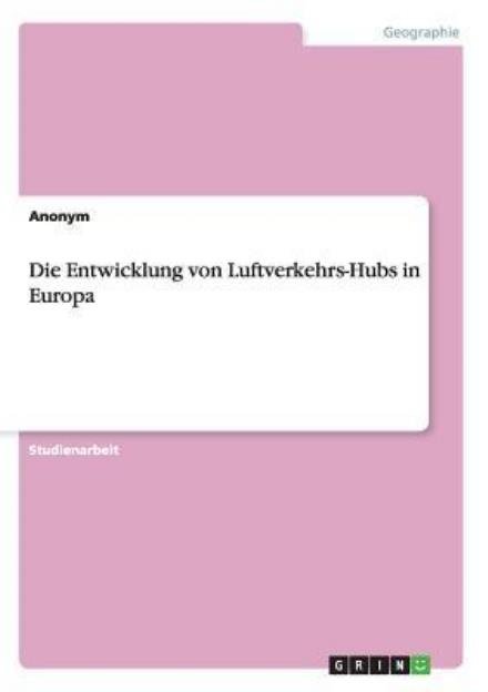 Die Entwicklung Von Luftverkehrs-hubs in Europa - Anonym - Böcker - GRIN Verlag - 9783656022015 - 7 oktober 2011