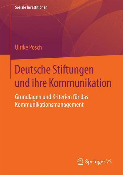 Cover for Ulrike Posch · Deutsche Stiftungen Und Ihre Kommunikation: Grundlagen Und Kriterien Fur Das Kommunikationsmanagement - Soziale Investitionen (Paperback Book) [2015 edition] (2015)