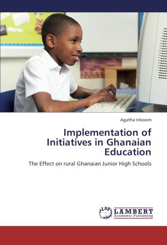 Cover for Agatha Inkoom · Implementation of Initiatives in Ghanaian Education: the Effect on Rural Ghanaian Junior High Schools (Paperback Book) (2012)