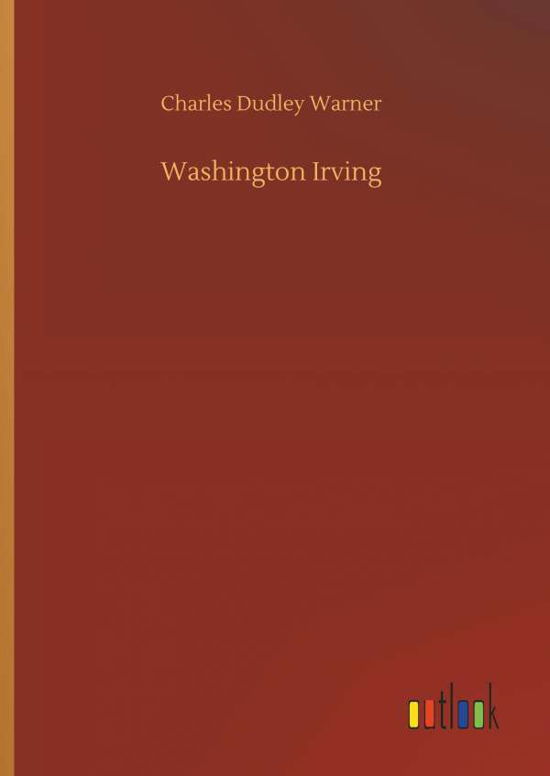 Washington Irving - Charles Dudley Warner - Books - Outlook Verlag - 9783732645015 - April 5, 2018