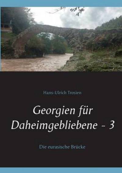 Cover for Hans-Ulrich Trosien · Georgien fur Daheimgebliebene - 3: Die eurasische Brucke (Paperback Book) (2015)