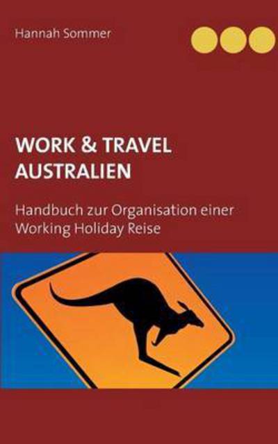 Cover for Hannah Sommer · Work and Travel Australien: Handbuch zur Organisation einer Working Holiday Reise (Paperback Book) (2016)