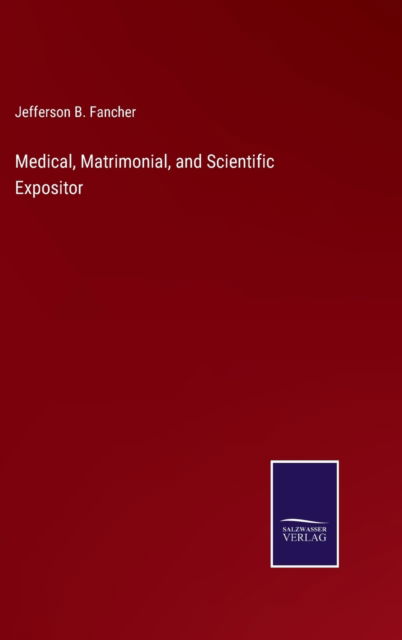 Cover for Jefferson B. Fancher · Medical, Matrimonial, and Scientific Expositor (Hardcover Book) (2022)