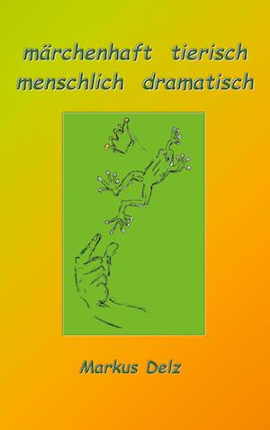 Cover for Markus Delz · Märchenhaft Tierisch, Menschlich Dramatisch (Paperback Book) (2021)