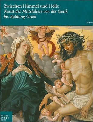 Cover for Ortrud Westheider · Zwischen Himmel Und Holle: Kunst Des Mittelalters Von Der Gotik Bis Baldung Grien (Inbunden Bok) [German edition] (2009)