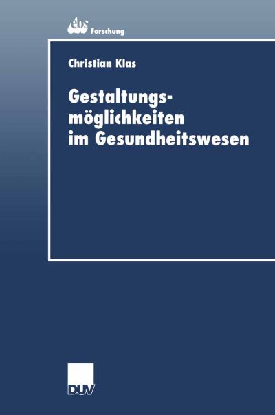 Gestaltungsmoeglichkeiten Im Gesundheitswesen - Duv Wirtschaftswissenschaft - Christian Klas - Boeken - Deutscher Universitatsverlag - 9783824405015 - 28 januari 2000