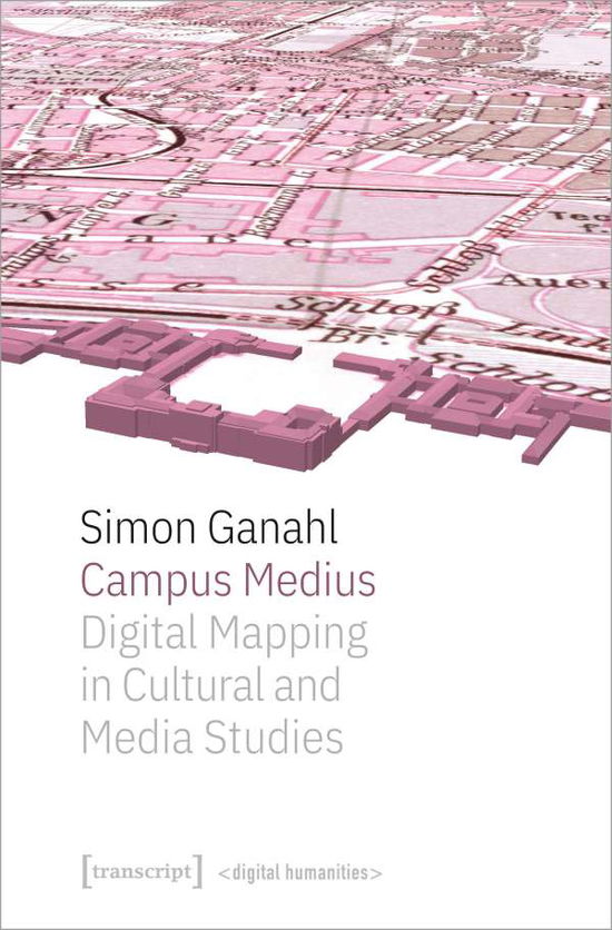 Cover for Simon Ganahl · Campus Medius: Digital Mapping in Cultural and Media Studies - Digital Humanities (Paperback Book) (2022)