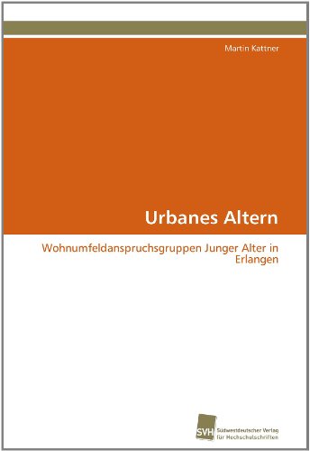 Cover for Martin Kattner · Urbanes Altern: Wohnumfeldanspruchsgruppen Junger Alter in Erlangen (Paperback Book) [German edition] (2011)