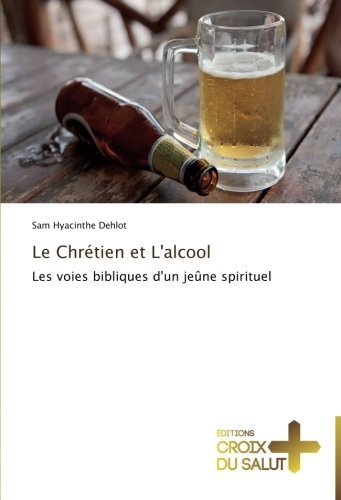 Cover for Sam Hyacinthe Dehlot · Le Chrétien et L'alcool: Les Voies Bibliques D'un Jeûne Spirituel (Paperback Book) [French edition] (2018)