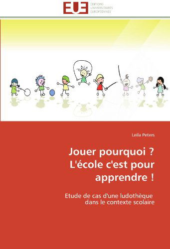 Cover for Leila Peters · Jouer Pourquoi ?  L'école C'est Pour Apprendre !: Etude De Cas D'une Ludothèque   Dans Le Contexte Scolaire (Paperback Book) [French edition] (2018)