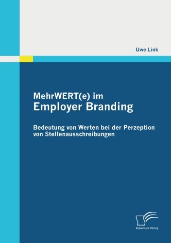 Mehrwert (E) Im Employer Branding: Bedeutung Von Werten Bei Der Perzeption Von Stellenausschreibungen - Uwe Link - Books - Diplomica Verlag - 9783842874015 - March 5, 2012