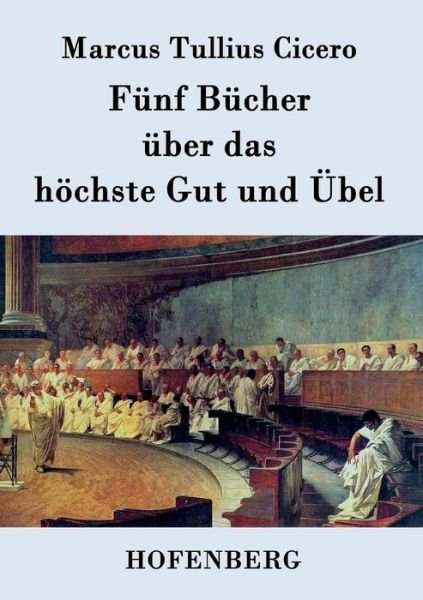 Funf Bucher Uber Das Hochste Gut Und Ubel - Marcus Tullius Cicero - Livros - Hofenberg - 9783843075015 - 9 de julho de 2015