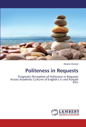 Cover for Khalid Ahmed · Politeness in Requests: Pragmatic Perception of Politeness in Requests Across Academic Cultures of English L1s and Punjabi Esls (Paperback Book) (2012)