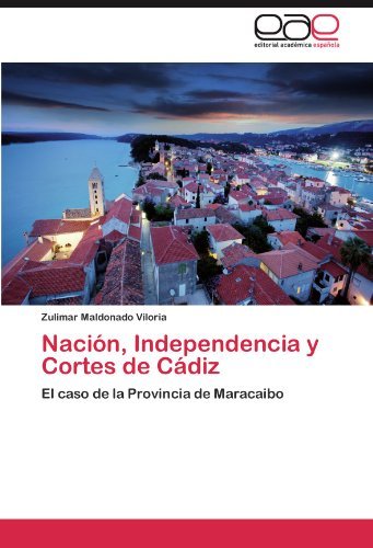 Cover for Zulimar Maldonado Viloria · Nación, Independencia Y Cortes De Cádiz: El Caso De La Provincia De Maracaibo (Taschenbuch) [Spanish edition] (2012)