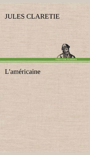 L'am Ricaine - Jules Claretie - Books - TREDITION CLASSICS - 9783849143015 - November 22, 2012