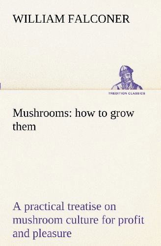 Cover for William Falconer · Mushrooms: How to Grow Them a Practical Treatise on Mushroom Culture for Profit and Pleasure (Tredition Classics) (Paperback Book) (2012)