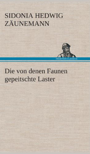 Cover for Sidonia Hedwig Zaunemann · Die Von Denen Faunen Gepeitschte Laster (Hardcover Book) [German edition] (2013)